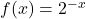 f(x) = 2^{-x}