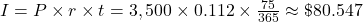 I = P \times r \times t = 3,500 \times 0.112 \times \frac{75}{365} \approx \$80.547
