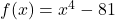 f(x)=x^4-81