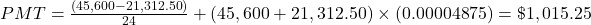 PMT = \frac{(45,600-21,312.50)}{24} + (45,600+21,312.50) \times (0.00004875) = \$1,015.25