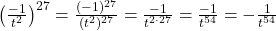 {\left(\frac{-1}{t^2}\right)}^{27} = \frac{(-1)^{27}}{(t^2)^{27}} = \frac{-1}{t^{2 \cdot 27}} = \frac{-1}{t^{54}} = -\frac{1}{t^{54}}