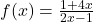 f(x)=\frac{1+4x}{2x-1}