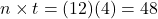 n \times t = (12)(4) = 48