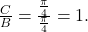 \frac{C}{B}=\frac{\frac{\pi}{4}}{\frac{\pi}{4}}=1.