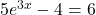 5e^{3x}-4=6