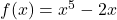 f(x) = x^5 - 2x