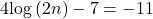 4\mathrm{log}\left(2n\right)-7=-11