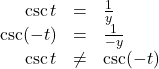 \begin{array}{rcl} \csc t & = & \frac{1}{y} \\ \csc (-t) & = & \frac{1}{-y} \\ \csc t & \neq & \csc (-t) \end{array}