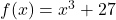 f(x)=x^3+27
