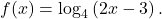 f(x)={\mathrm{log}}_{4}\left(2x-3\right).