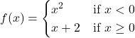 f(x)=\begin{cases} x^2 & \text{if } x<0 \\ x+2 & \text{if } x\ge 0 \end{cases}