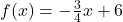 f(x) = -\frac{3}{4}x + 6