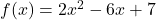 f(x) = 2x^2 - 6x + 7