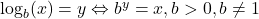 \log_{b}(x) = y \Leftrightarrow b^y = x, b > 0, b \neq 1