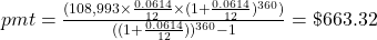 pmt = \frac{(108,993 \times \frac{0.0614}{12} \times (1+\frac{0.0614}{12})^{360})}{((1+\frac{0.0614}{12}))^{360}-1} = \$663.32