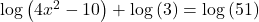 \mathrm{log}\left(4{x}^{2}-10\right)+\mathrm{log}\left(3\right)=\mathrm{log}\left(51\right)