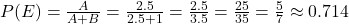 P(E) = \frac{A}{A+B} = \frac{2.5}{2.5+1} = \frac{2.5}{3.5} = \frac{25}{35} = \frac{5}{7} \approx 0.714