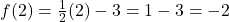 f(2) = \frac{1}{2}(2) - 3 = 1 - 3 = -2