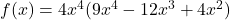 f(x) = 4x^4(9x^4 - 12x^3 + 4x^2)