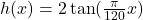 h(x)=2\tan(\frac{\pi}{120}x)