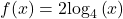 f(x)=2{\mathrm{log}}_{4}\left(x\right)