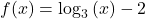 f(x)={\mathrm{log}}_{3}\left(x\right)-2