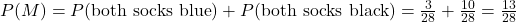 P(M)=P(\text{both socks blue})+P(\text{both socks black})=\frac{3}{28}+\frac{10}{28}=\frac{13}{28}