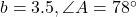 b = 3.5, \angle A = 78^\circ