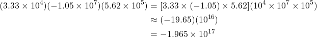 \begin{align*} (3.33 \times 10^4)(-1.05 \times 10^7)(5.62 \times 10^5) &= [3.33 \times (-1.05) \times 5.62](10^4 \times 10^7 \times 10^5) \\ &\approx (-19.65)(10^{16}) \\ &= -1.965 \times 10^{17} \end{align*}