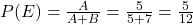 P(E) = \frac{A}{A+B} = \frac{5}{5+7} = \frac{5}{12}