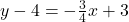 y - 4 = -\frac{3}{4}x + 3