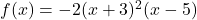 f(x) = -2(x + 3)^2(x - 5)